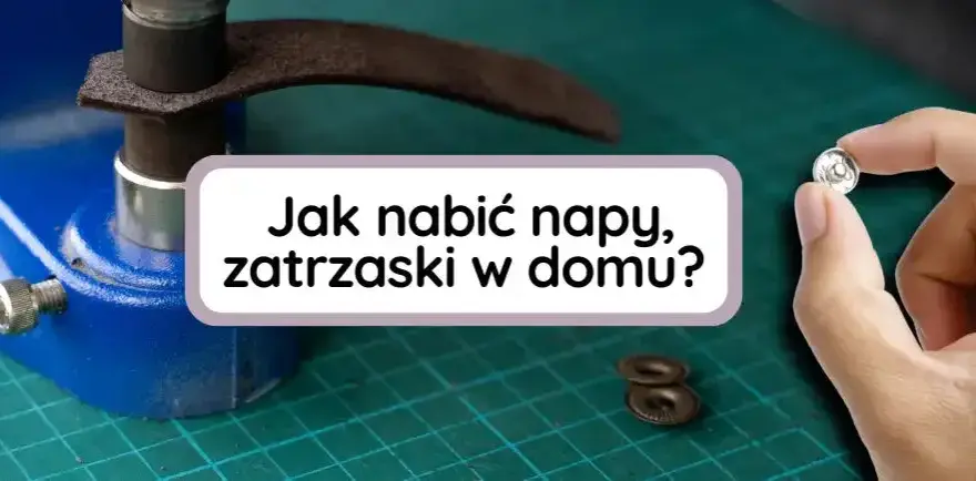 Jak zamontować napy - proste metody na trwałe mocowanie w tkaninach